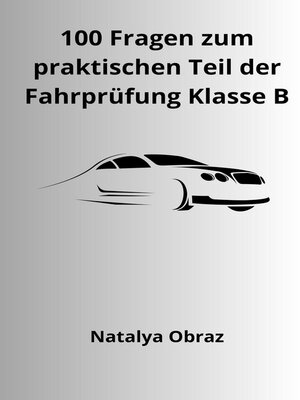 cover image of 100 Fragen zum praktischen Teil der Fahrprüfung Klasse B
